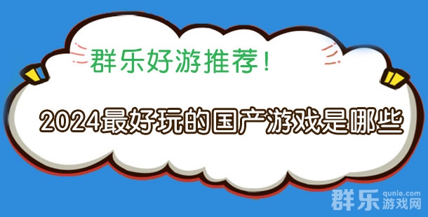群乐话题：2024最好玩的国产游戏是哪些