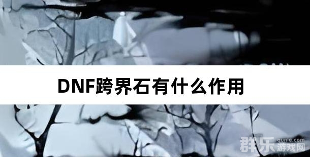DNF跨界石有什么作用 DNF跨界石介绍