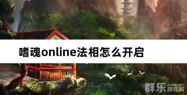嗜魂online法相怎么开启 法相系统怎么玩