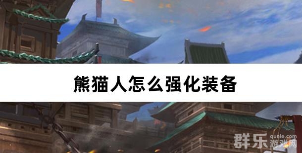 熊猫人怎么强化装备 熊猫人铸造系统详解