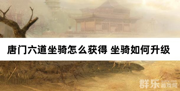 唐门六道坐骑怎么获得 坐骑如何快速升级