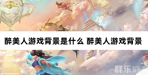 醉美人游戏背景是什么 醉美人游戏背景介绍