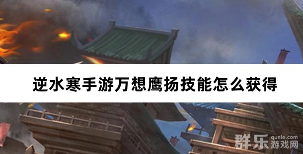 逆水寒手游万想鹰扬技能怎么获得