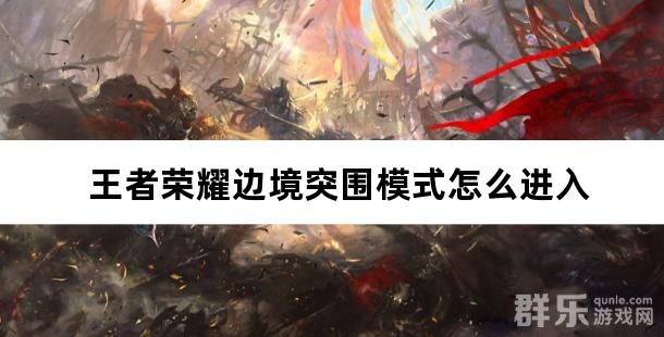 王者荣耀边境突围模式怎么进入 边境突围玩法介绍