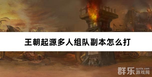 王朝起源多人组队副本怎么打 王朝起源多人组队副本怎么打