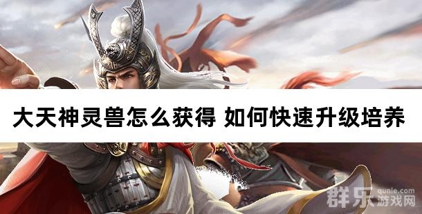 大天神灵兽怎么获得 如何快速升级培养灵兽