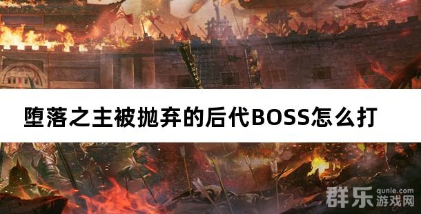 堕落之主被抛弃的后代BOSS怎么打