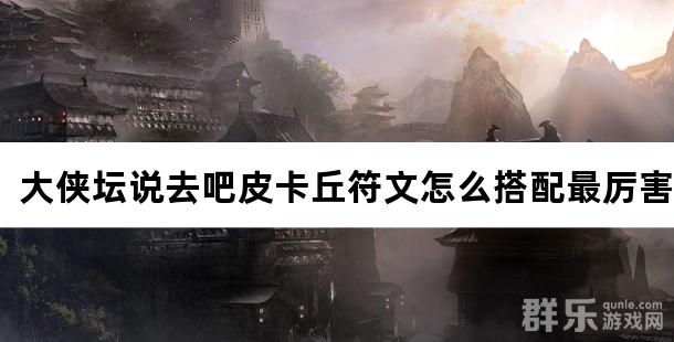 大侠坛说去吧皮卡丘符文怎么搭配最厉害