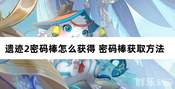 遗迹2密码棒怎么获得 密码棒获取方法