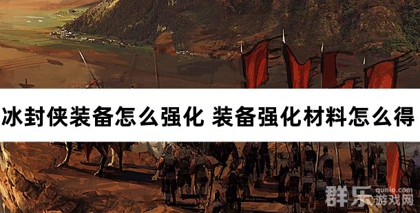 冰封侠装备怎么强化 装备强化材料怎么获得