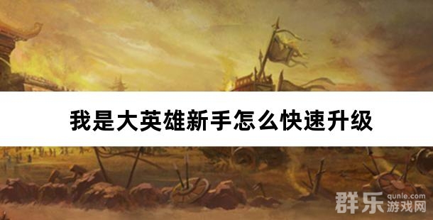 我是大英雄新手怎么快速升级