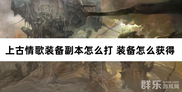 上古情歌装备副本怎么打 装备怎么获得