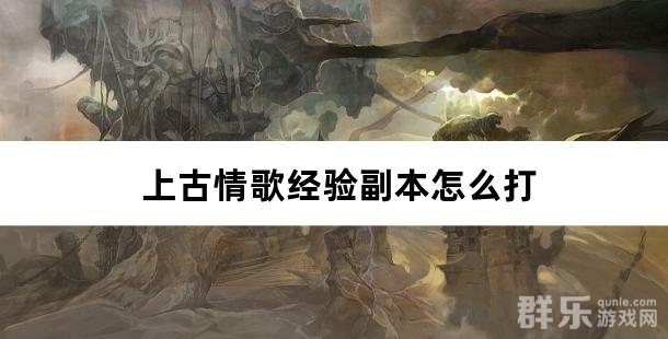 上古情歌经验副本怎么打 经验副本玩法攻略