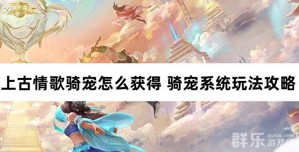 上古情歌骑宠怎么获得 骑宠系统玩法攻略