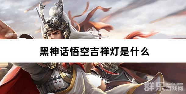 黑神话悟空吉祥灯是什么