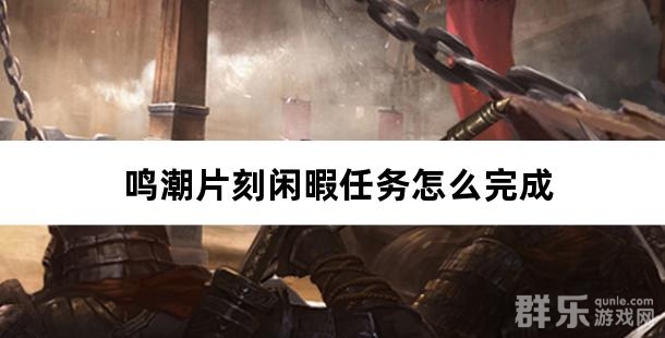 鸣潮片刻闲暇任务怎么完成