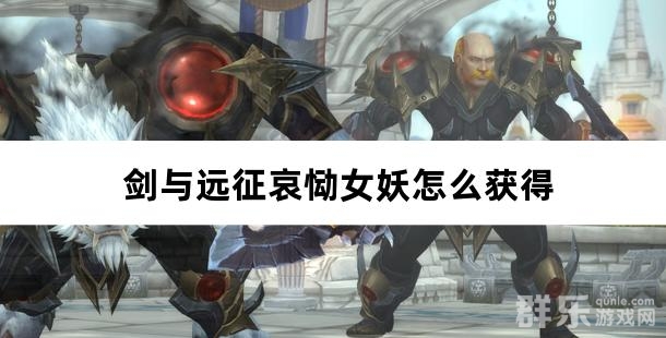 剑与远征哀恸女妖怎么获得