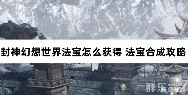 封神幻想世界法宝怎么获得 法宝合成攻略