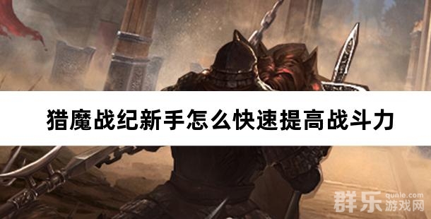 猎魔战纪新手怎么快速提高战斗力