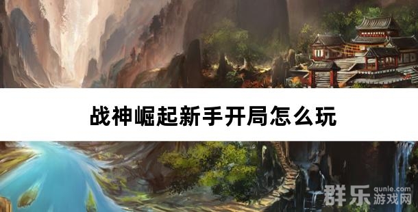 战神崛起新手开局怎么玩 战神崛起新手开局怎么玩