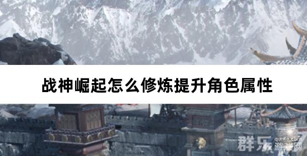 战神崛起怎么修炼提升角色属性 战神崛起怎么修炼提升角色属性