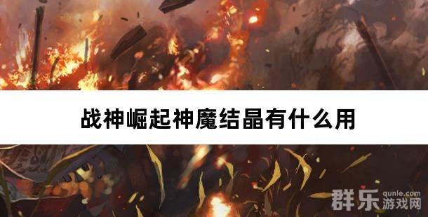战神崛起神魔结晶有什么用