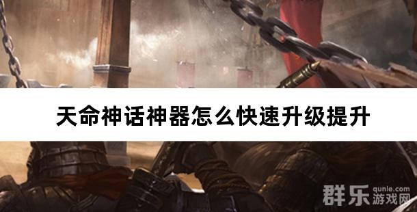 天命神话神器怎么快速升级提升 天命神话神器怎么快速升级提升