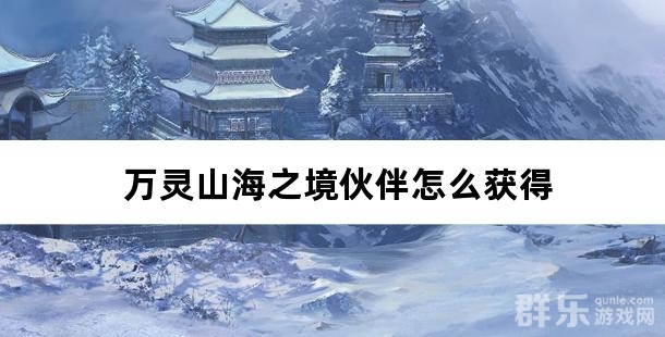 万灵山海之境伙伴怎么获得