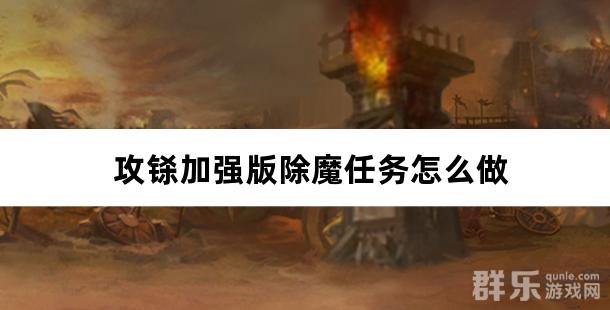 攻铩加强版除魔任务怎么做 攻铩加强版除魔任务怎么做
