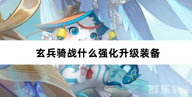 玄兵骑战什么强化升级装备