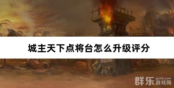 城主天下点将台怎么升级评分 城主天下点将台怎么升级评分