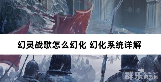 幻灵战歌怎么幻化 幻化系统详解