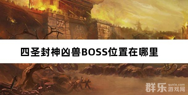 四圣封神凶兽BOSS位置在哪里