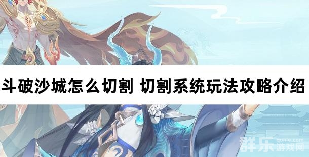 斗破沙城怎么切割 切割系统玩法攻略介绍