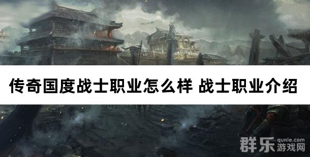 传奇国度战士职业怎么样 战士职业介绍