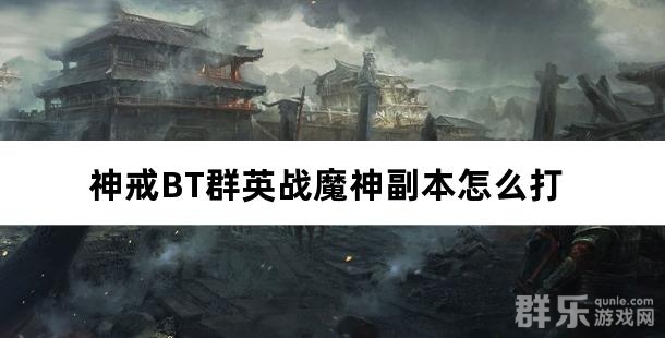 神戒BT群英战魔神副本怎么打 