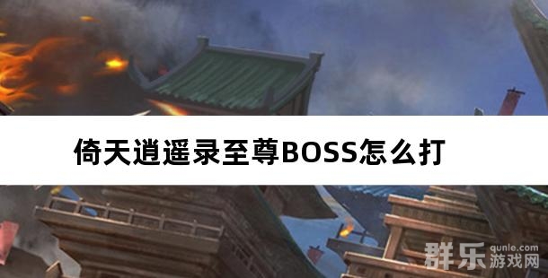倚天逍遥录至尊BOSS怎么打