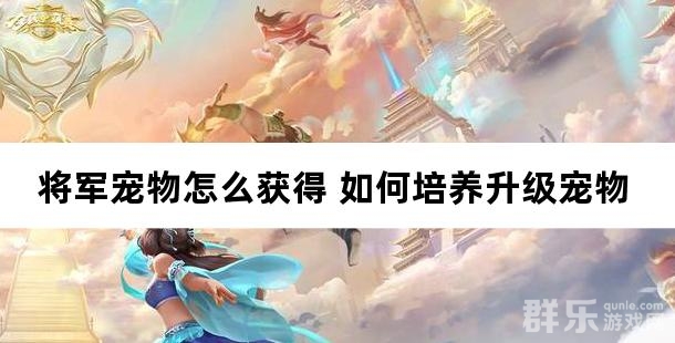 将军宠物怎么获得 如何培养升级宠物