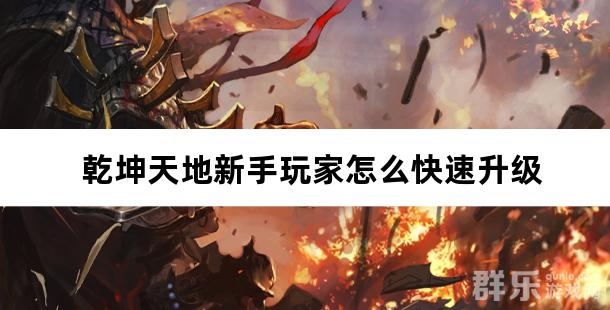 乾坤天地新手玩家怎么快速升级