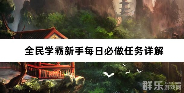 全民学霸新手每日必做任务详解 全民学霸新手每日必做任务详解