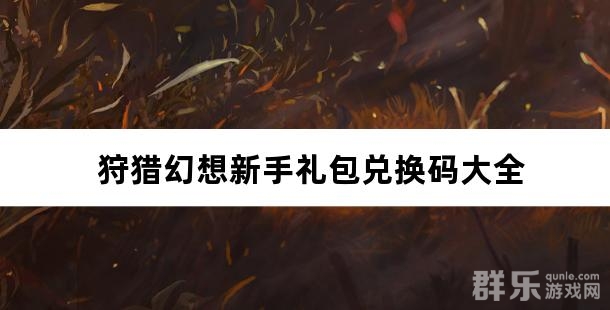 狩猎幻想新手礼包兑换码大全