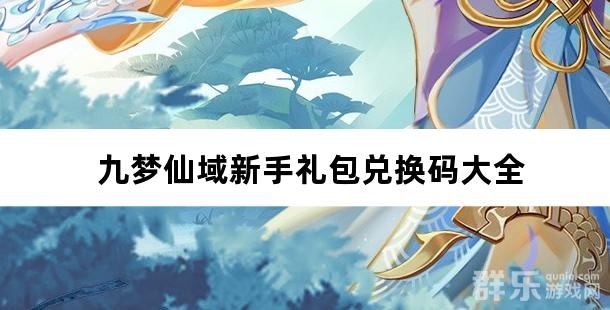 九梦仙域新手礼包兑换码大全