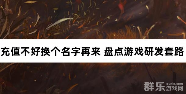 充值不好换个名字再来 盘点游戏研发常见套路