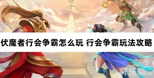 伏魔者行会争霸怎么玩 行会争霸玩法攻略