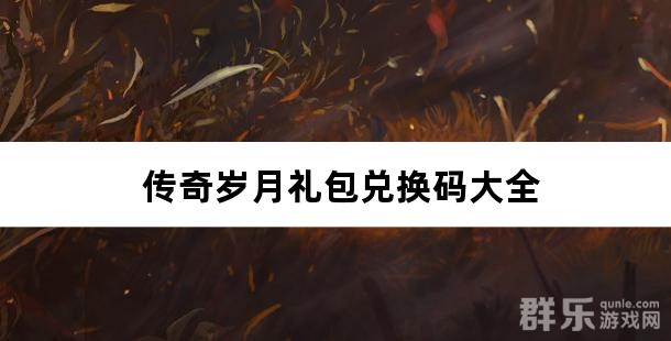 传奇岁月礼包兑换码大全