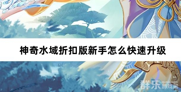 神奇水域0.05折扣版新手怎么快速升级