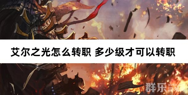 艾尔之光怎么转职 多少级才可以转职 艾尔之光怎么转职 多少级才可以转职