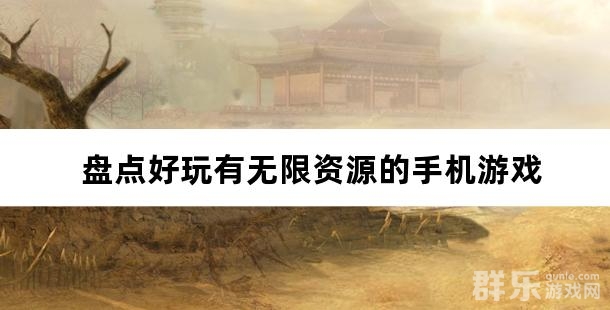 资源管够 盘点好玩有无限资源的手机游戏 资源管够 盘点好玩有无限资源的手机游戏