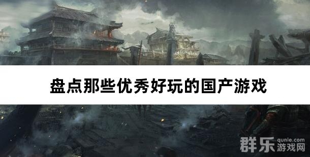 好游推荐:盘点那些优秀好玩的国产游戏 好游推荐:盘点那些优秀好玩的国产游戏