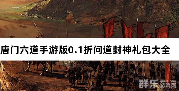 唐门六道手游版0.1折问道封神礼包兑换码大全